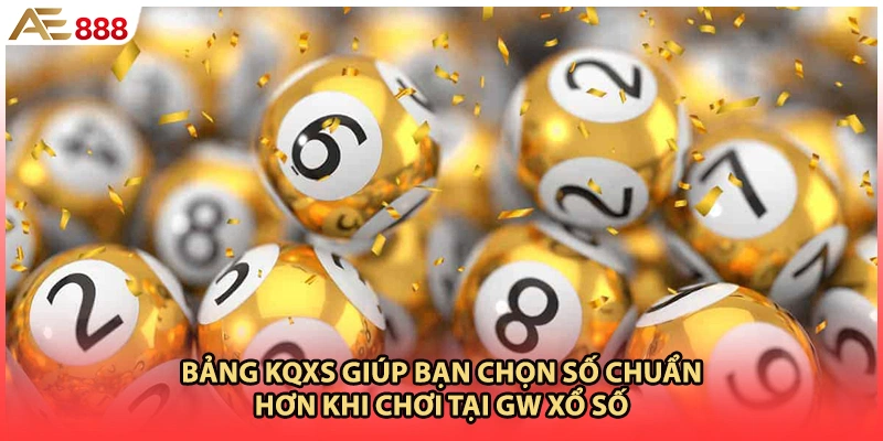 Bảng KQXS giúp bạn chọn số chuẩn hơn khi chơi tại GW xổ số