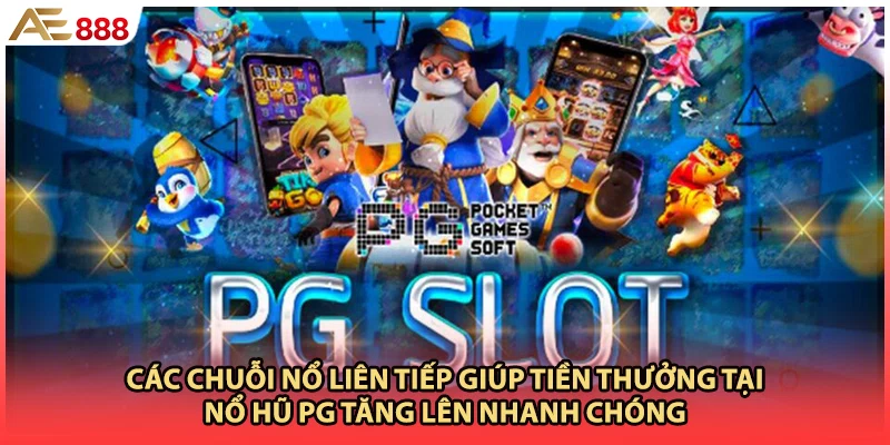Các chuỗi nổ liên tiếp giúp tiền thưởng tại nổ hũ PG tăng lên nhanh chóng