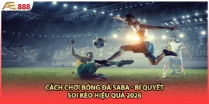 Cách Chơi Bóng Đá SABA - Bí Quyết Soi Kèo Hiệu Quả 2026