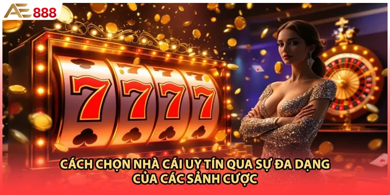 Cách chọn nhà cái uy tín qua sự đa dạng của các sảnh cược