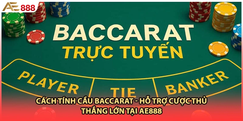 Cách Tính Cầu Baccarat - Hỗ Trợ Cược Thủ Thắng Lớn Tại AE888