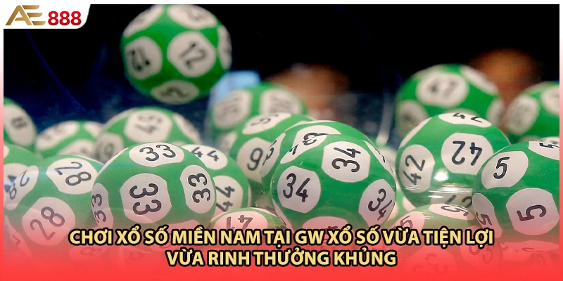 Chơi xổ số miền nam tại GW xổ số vừa tiện lợi vừa rinh thưởng khủng