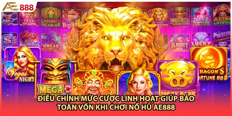 Điều chỉnh mức cược linh hoạt giúp bảo toàn vốn khi chơi nổ hũ AE888