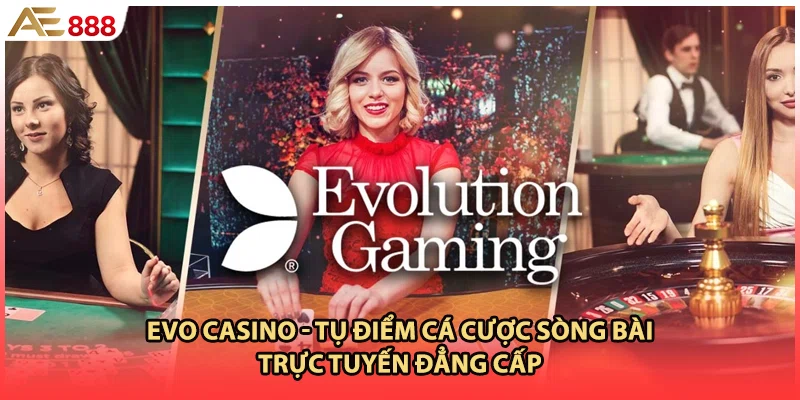 EVO Casino - Tụ Điểm Cá Cược Sòng Bài Trực Tuyến Đẳng Cấp EVO Casino - Tụ Điểm Cá Cược Sòng Bài Trực Tuyến Đẳng Cấp
