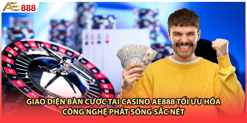 Giao diện bàn cược tại casino AE888 tối ưu hóa công nghệ phát sóng sắc nét