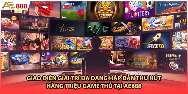 Giao diện giải trí đa dạng hấp dẫn thu hút hàng triệu game thủ tại AE888