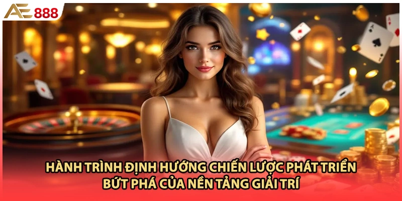Hành trình định hướng chiến lược phát triển bứt phá của nền tảng giải trí