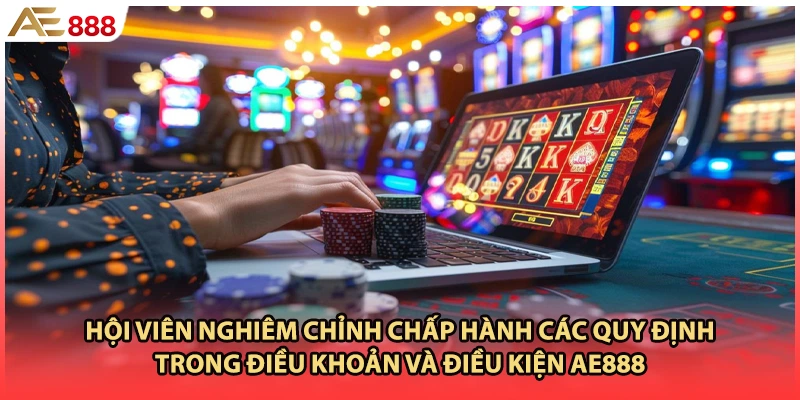 Hội viên nghiêm chỉnh chấp hành các quy định trong điều khoản và điều kiện AE888