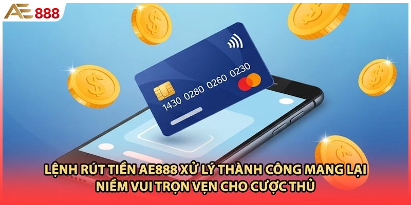 Lệnh rút tiền AE888 xử lý thành công mang lại niềm vui trọn vẹn cho cược thủ