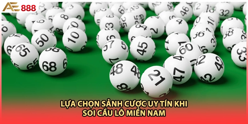 Lựa chọn sảnh cược uy tín khi soi cầu lô miền nam 