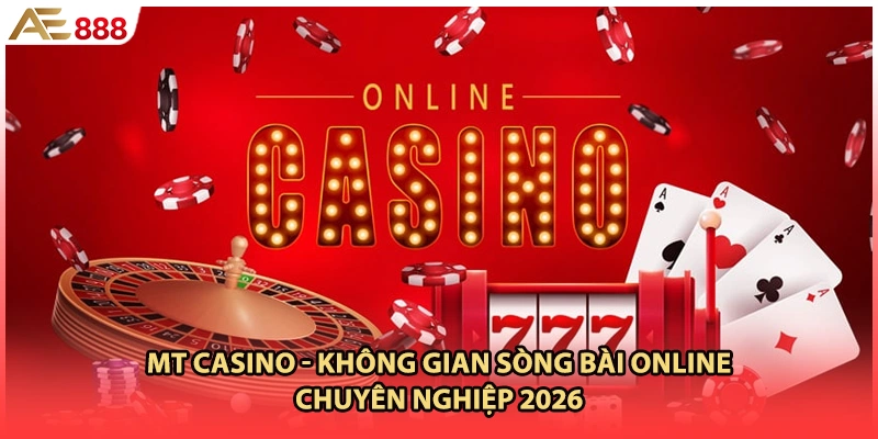 MT Casino - Không Gian Sòng Bài Online Chuyên Nghiệp 2026