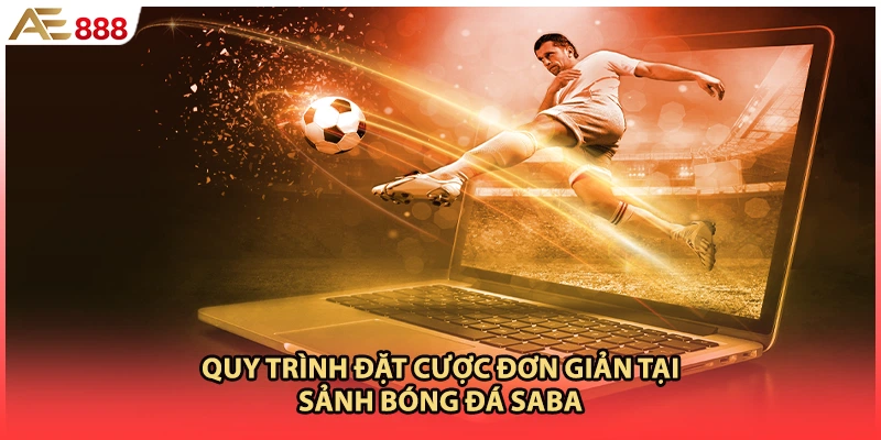 Quy trình đặt cược đơn giản tại sảnh bóng đá SABA