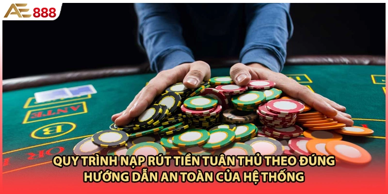 Quy trình nạp rút tiền tuân thủ theo đúng hướng dẫn an toàn của hệ thống