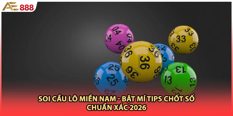Soi Cầu Lô Miền Nam - Bật Mí Tips Chốt Số Chuẩn Xác 2026