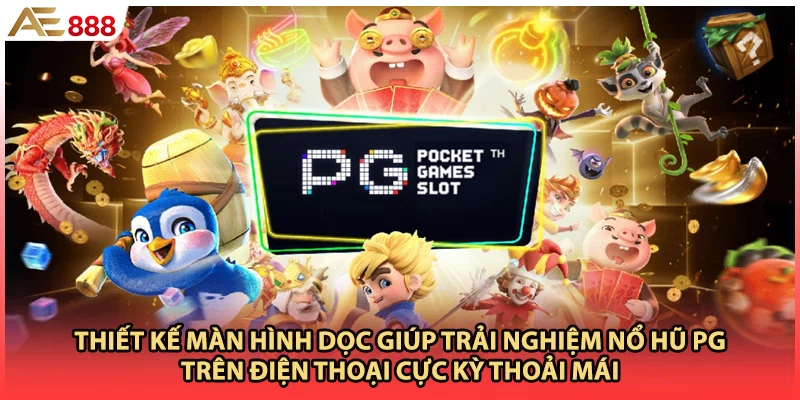 Thiết kế màn hình dọc giúp trải nghiệm nổ hũ PG trên điện thoại cực kỳ thoải mái