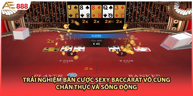 Trải nghiệm bàn cược Sexy baccarat vô cùng chân thực và sống động