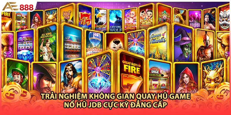 Trải nghiệm không gian quay hũ game nổ hũ JDB cực kỳ đẳng cấp