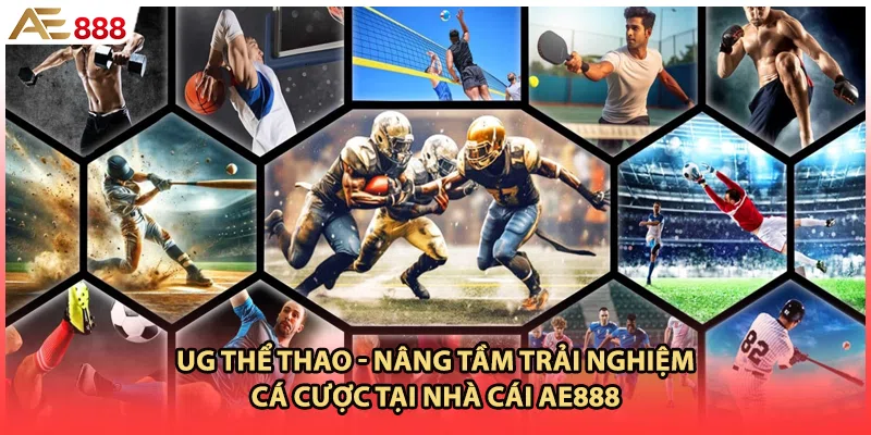 UG Thể Thao - Nâng Tầm Trải Nghiệm Cá Cược Tại Nhà Cái AE888